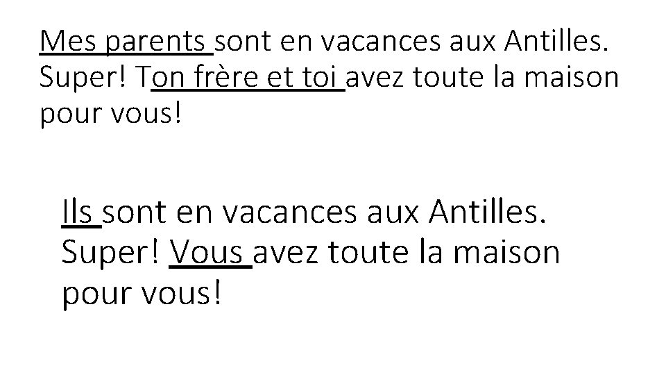 Mes parents sont en vacances aux Antilles. Super! Ton frère et toi avez toute Mes parents sont en vacances aux Antilles. Super! Ton frère et toi avez toute