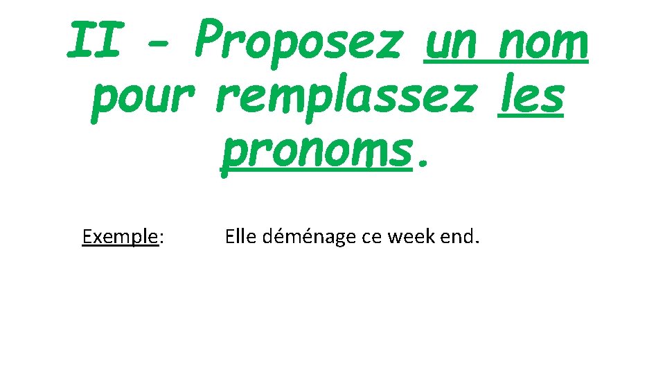 II - Proposez un nom pour remplassez les pronoms. Exemple: Elle déménage ce week II - Proposez un nom pour remplassez les pronoms. Exemple: Elle déménage ce week