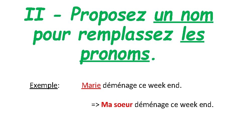 II - Proposez un nom pour remplassez les pronoms. Exemple: Marie déménage ce week II - Proposez un nom pour remplassez les pronoms. Exemple: Marie déménage ce week
