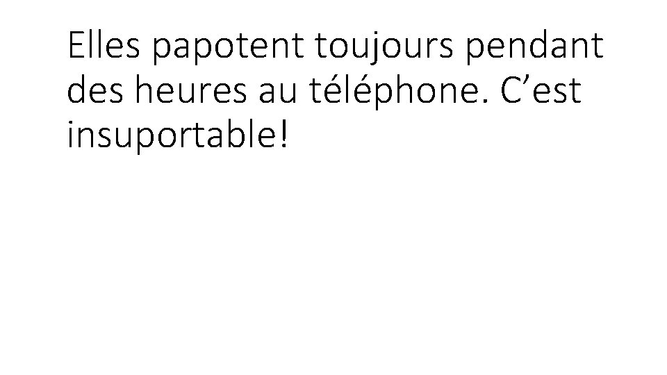 Elles papotent toujours pendant des heures au téléphone. C’est insuportable! Elles papotent toujours pendant des heures au téléphone. C’est insuportable!