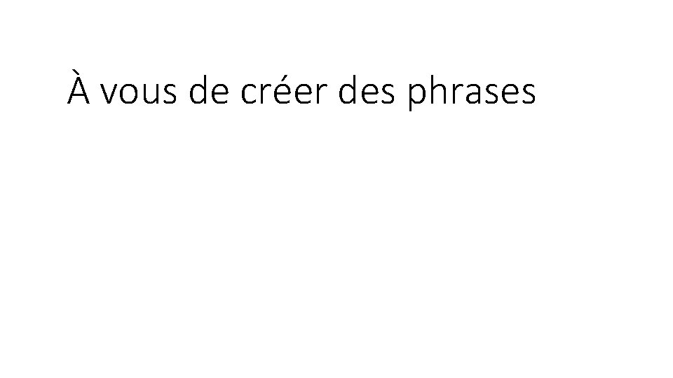 À vous de créer des phrases À vous de créer des phrases