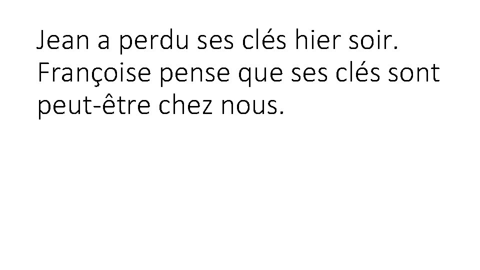 Jean a perdu ses clés hier soir. Françoise pense que ses clés sont peut-être Jean a perdu ses clés hier soir. Françoise pense que ses clés sont peut-être