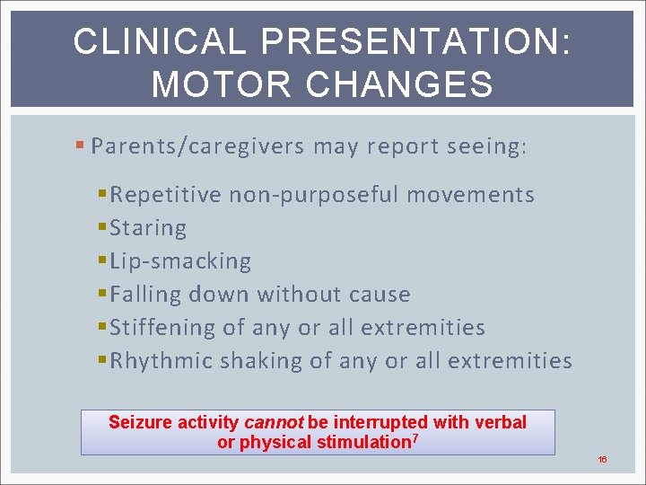 CLINICAL PRESENTATION: MOTOR CHANGES § Parents/caregivers may report seeing: § Repetitive non-purposeful movements §