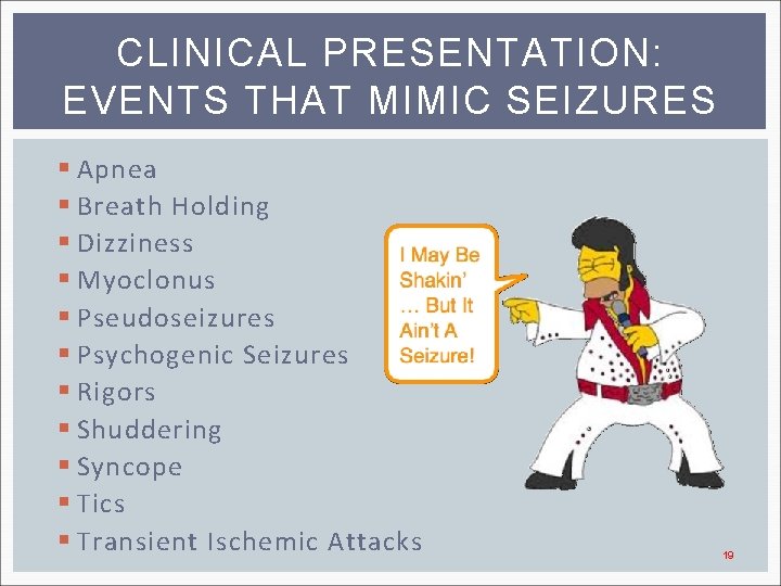 CLINICAL PRESENTATION: EVENTS THAT MIMIC SEIZURES § Apnea § Breath Holding § Dizziness §