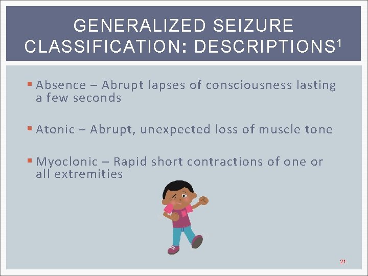 GENERALIZED SEIZURE CLASSIFICATION: DESCRIPTIONS 1 § Absence – Abrupt lapses of consciousness lasting a