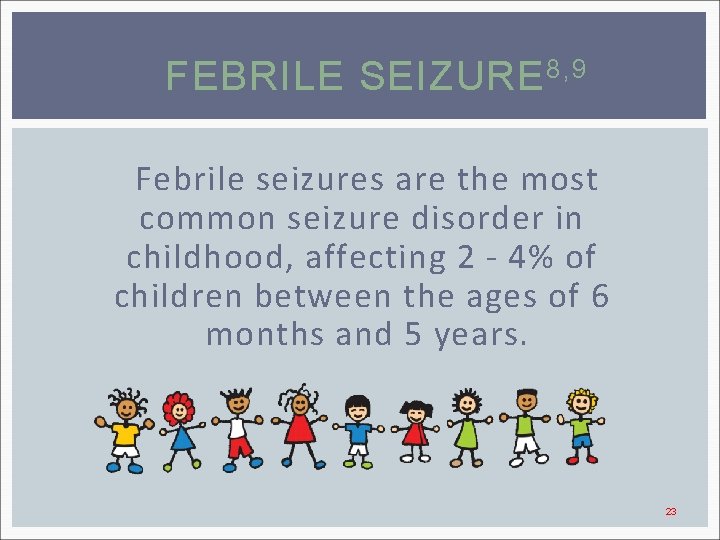 FEBRILE SEIZURE 8, 9 Febrile seizures are the most common seizure disorder in childhood,