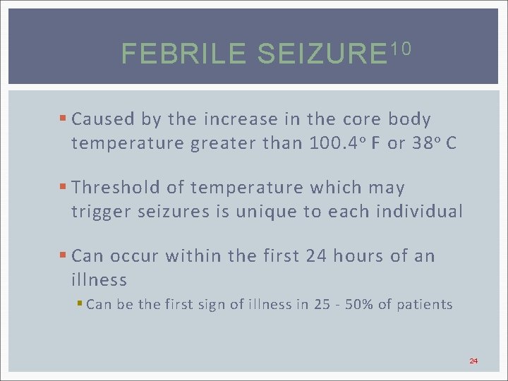 FEBRILE SEIZURE 10 § Caused by the increase in the core body temperature greater