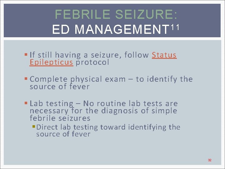 FEBRILE SEIZURE: ED MANAGEMENT 11 § If still having a seizure, follow Status Epilepticus