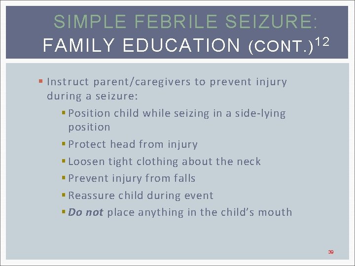 SIMPLE FEBRILE SEIZURE: FAMILY EDUCATION (CONT. ) 12 § Instruct parent/caregivers to prevent injury