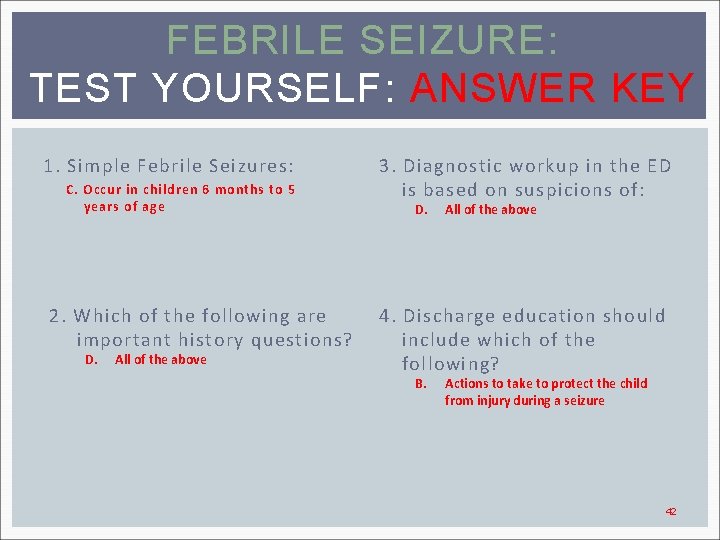 FEBRILE SEIZURE: TEST YOURSELF: ANSWER KEY 1. Simple Febrile Seizures: C. Occur in children