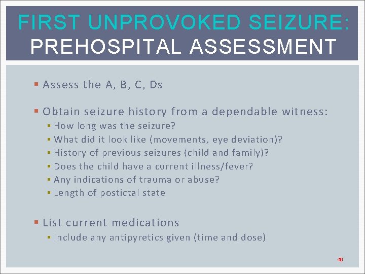 FIRST UNPROVOKED SEIZURE: PREHOSPITAL ASSESSMENT § Assess the A, B, C, Ds § Obtain