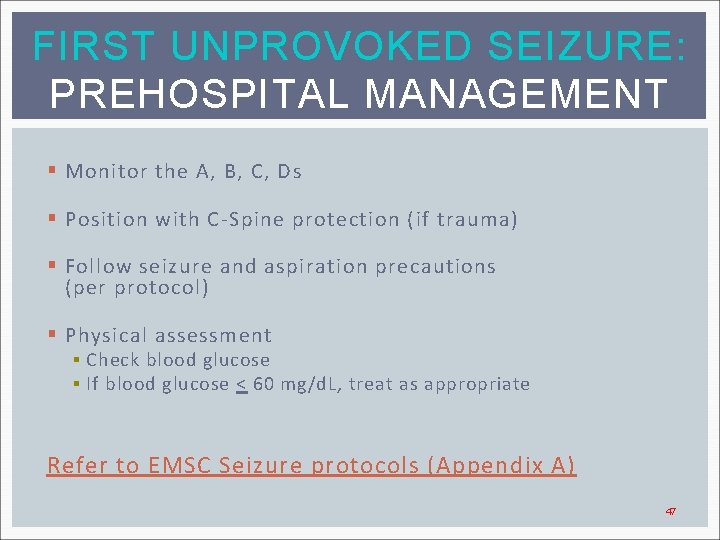 FIRST UNPROVOKED SEIZURE: PREHOSPITAL MANAGEMENT § Monitor the A, B, C, Ds § Position