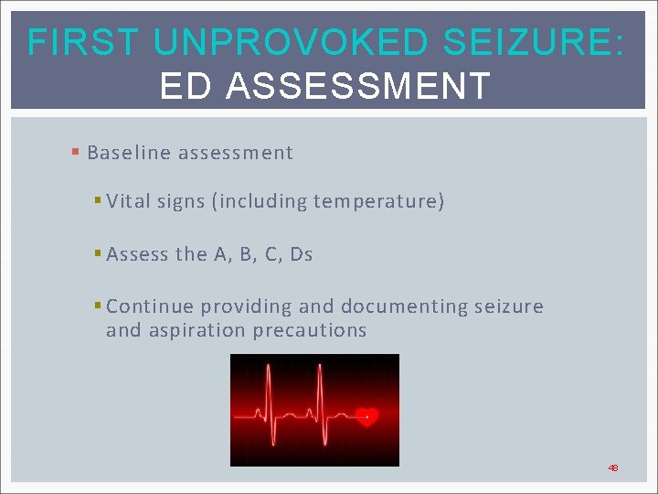 FIRST UNPROVOKED SEIZURE: ED ASSESSMENT § Baseline assessment § Vital signs (including temperature) §