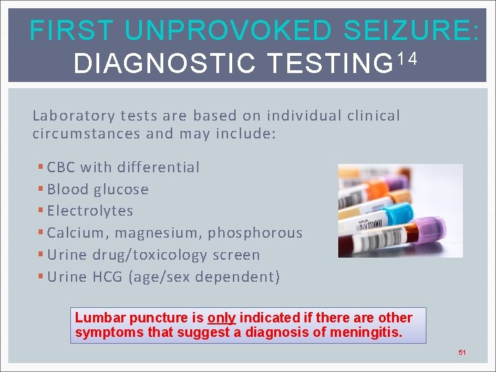 FIRST UNPROVOKED SEIZURE: DIAGNOSTIC TESTING 14 Laboratory tests are based on individual clinical circumstances