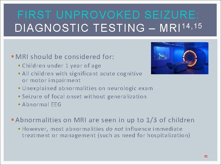 FIRST UNPROVOKED SEIZURE: DIAGNOSTIC TESTING – MRI 14, 15 § MRI should be considered