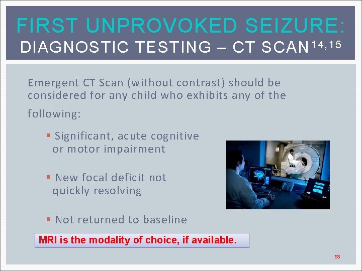 FIRST UNPROVOKED SEIZURE: DIAGNOSTIC TESTING – CT SCAN 14, 15 Emergent CT Scan (without