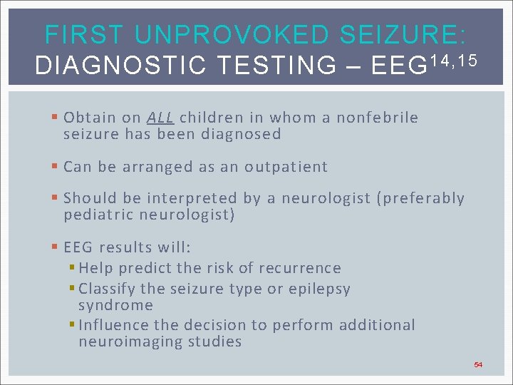 FIRST UNPROVOKED SEIZURE: DIAGNOSTIC TESTING – EEG 14, 15 § Obtain on ALL children