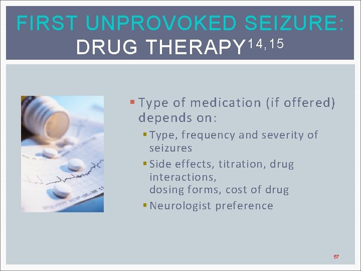 FIRST UNPROVOKED SEIZURE: DRUG THERAPY 14, 15 § Type of medication (if offered) depends