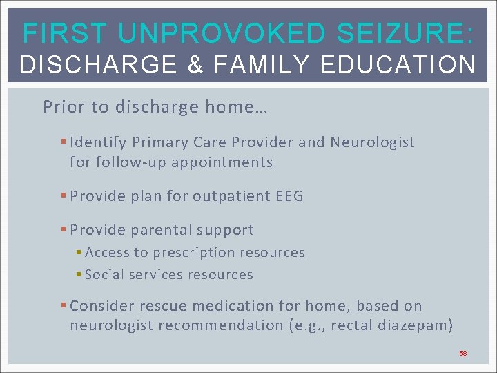 FIRST UNPROVOKED SEIZURE: DISCHARGE & FAMILY EDUCATION Prior to discharge home… § Identify Primary