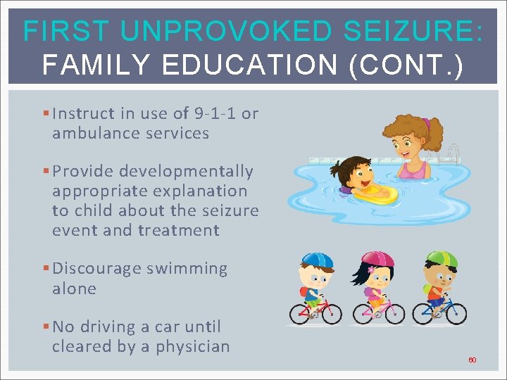 FIRST UNPROVOKED SEIZURE: FAMILY EDUCATION (CONT. ) § Instruct in use of 9 -1