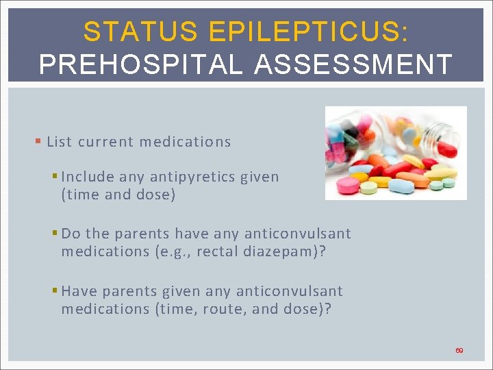 STATUS EPILEPTICUS: PREHOSPITAL ASSESSMENT § List current medications § Include any antipyretics given (time