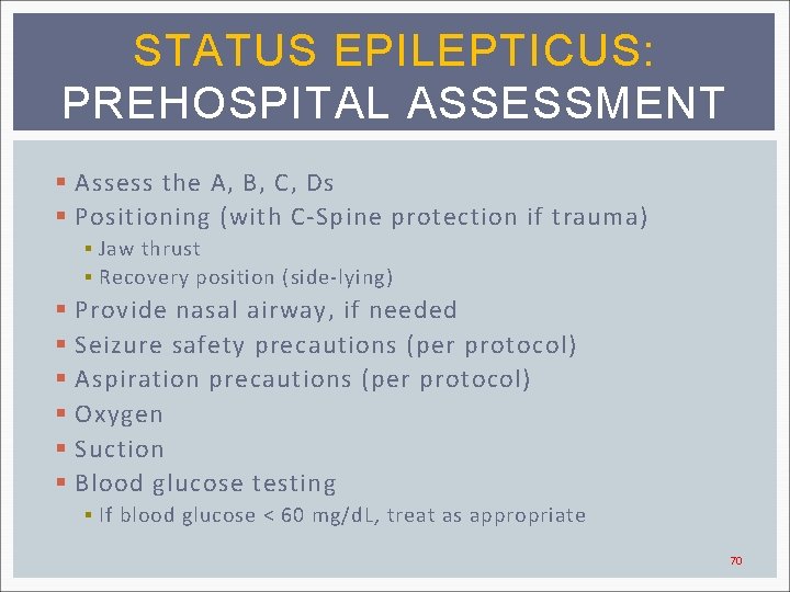 STATUS EPILEPTICUS: PREHOSPITAL ASSESSMENT § Assess the A, B, C, Ds § Positioning (with