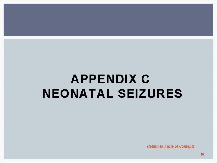 APPENDIX C NEONATAL SEIZURES Return to Table of Contents 96 