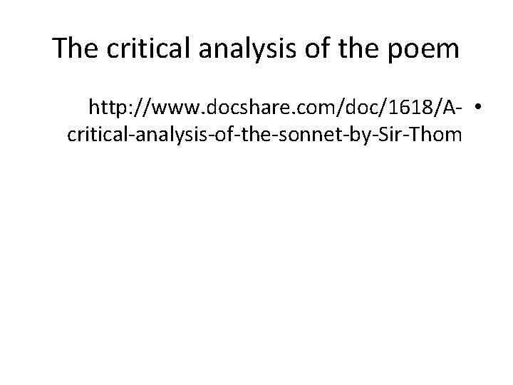 The critical analysis of the poem http: //www. docshare. com/doc/1618/A- • critical-analysis-of-the-sonnet-by-Sir-Thom 