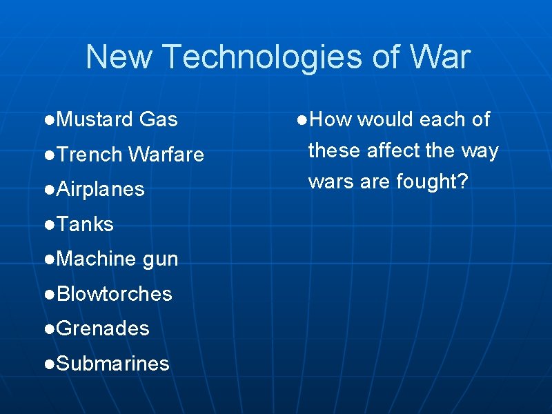 New Technologies of War ●Mustard Gas ●Trench Warfare ●Airplanes ●Tanks ●Machine gun ●Blowtorches ●Grenades