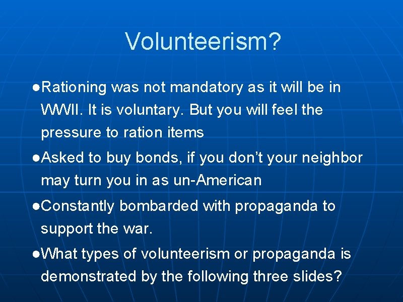 Volunteerism? ●Rationing was not mandatory as it will be in WWII. It is voluntary.
