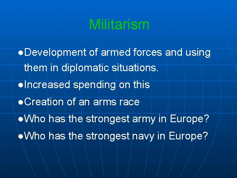 Militarism ●Development of armed forces and using them in diplomatic situations. ●Increased spending on