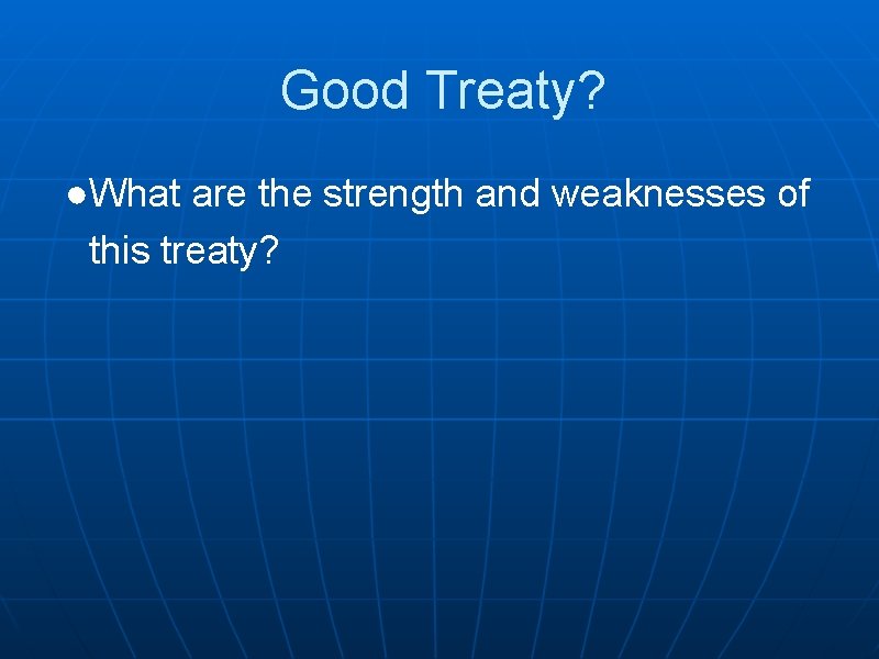Good Treaty? ●What are the strength and weaknesses of this treaty? 