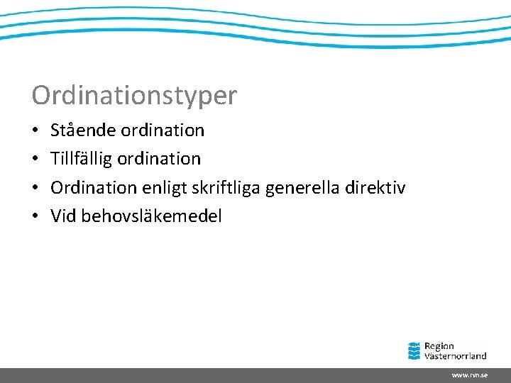 Ordinationstyper • • Stående ordination Tillfällig ordination Ordination enligt skriftliga generella direktiv Vid behovsläkemedel