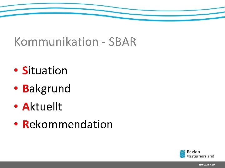 Kommunikation - SBAR • • Situation Bakgrund Aktuellt Rekommendation www. rvn. se 