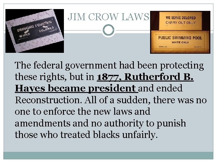 JIM CROW LAWS The federal government had been protecting these rights, but in 1877, JIM CROW LAWS The federal government had been protecting these rights, but in 1877,