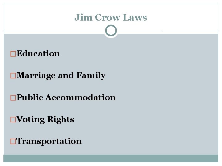 Jim Crow Laws �Education �Marriage and Family �Public Accommodation �Voting Rights �Transportation Jim Crow Laws �Education �Marriage and Family �Public Accommodation �Voting Rights �Transportation