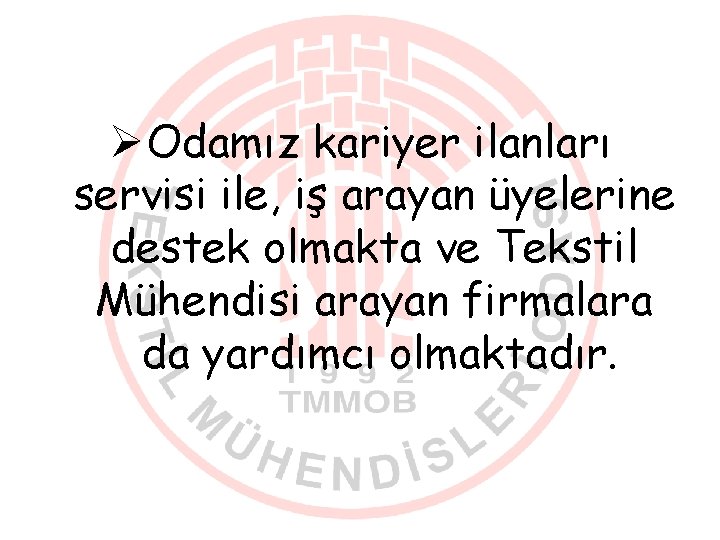 ØOdamız kariyer ilanları servisi ile, iş arayan üyelerine destek olmakta ve Tekstil Mühendisi arayan