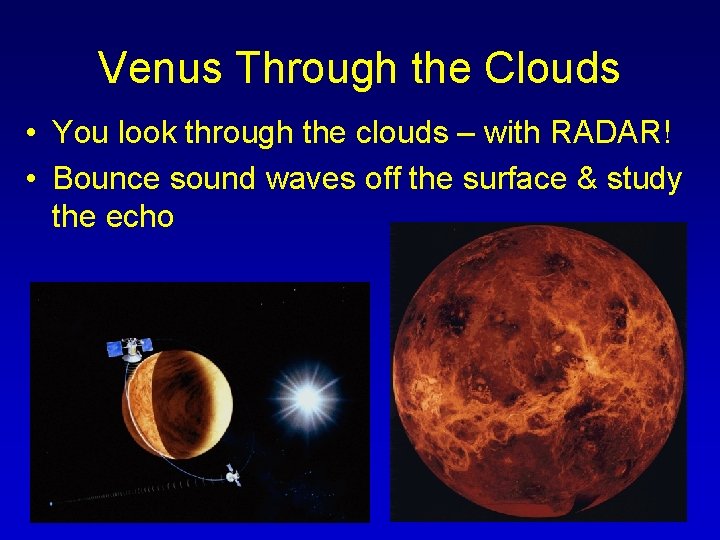 Venus Through the Clouds • You look through the clouds – with RADAR! •