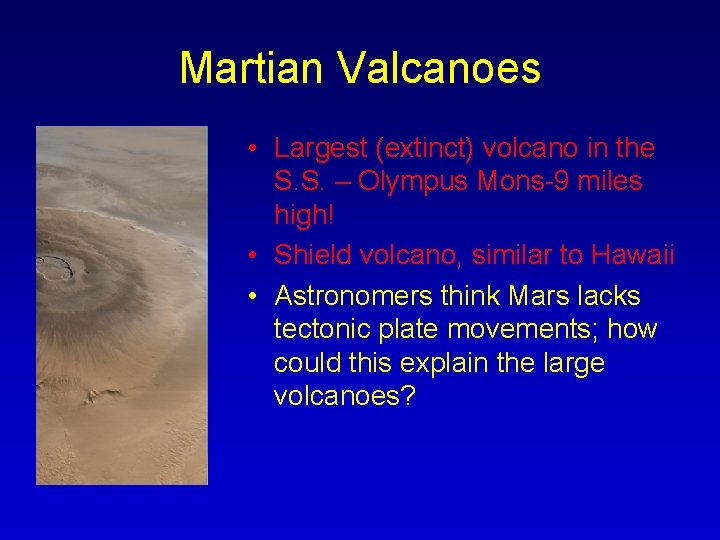 Martian Valcanoes • Largest (extinct) volcano in the S. S. – Olympus Mons-9 miles