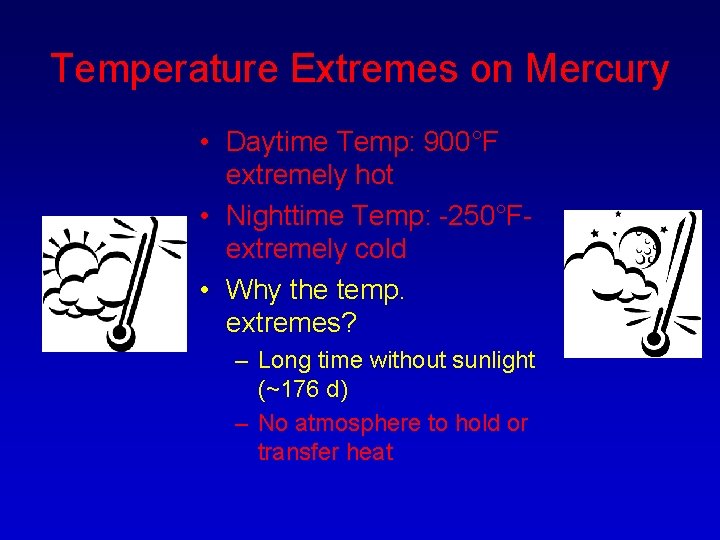 Temperature Extremes on Mercury • Daytime Temp: 900°F extremely hot • Nighttime Temp: -250°Fextremely