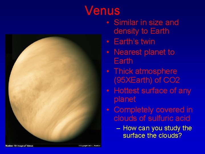 Venus • Similar in size and density to Earth • Earth’s twin • Nearest