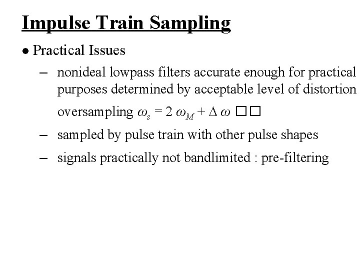 Impulse Train Sampling l Practical Issues – nonideal lowpass filters accurate enough for practical