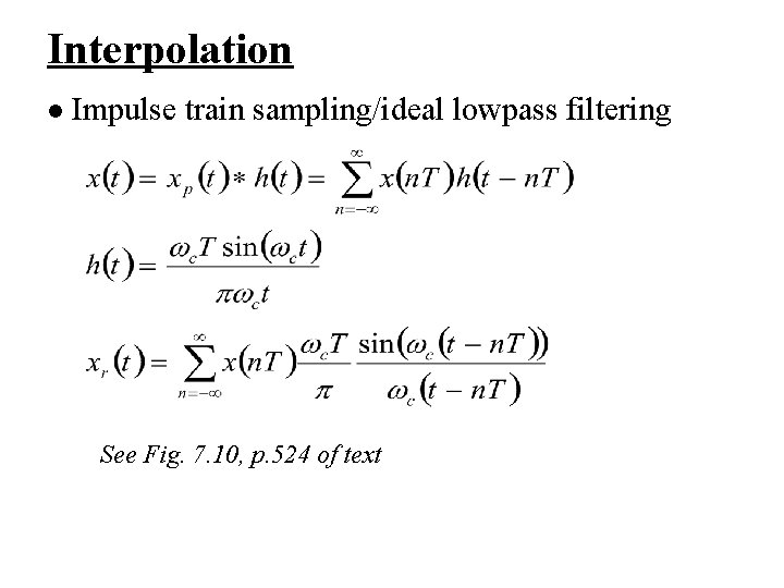 Interpolation l Impulse train sampling/ideal lowpass filtering See Fig. 7. 10, p. 524 of