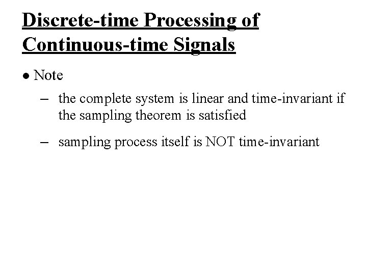 Discrete-time Processing of Continuous-time Signals l Note – the complete system is linear and