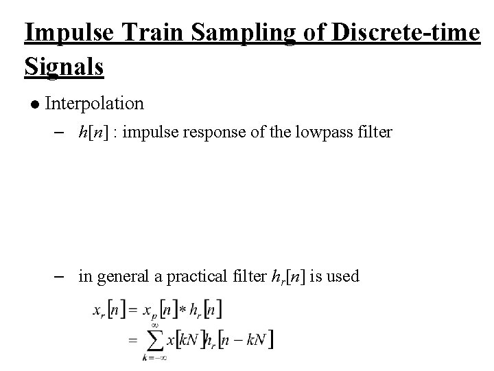 Impulse Train Sampling of Discrete-time Signals l Interpolation – h[n] : impulse response of