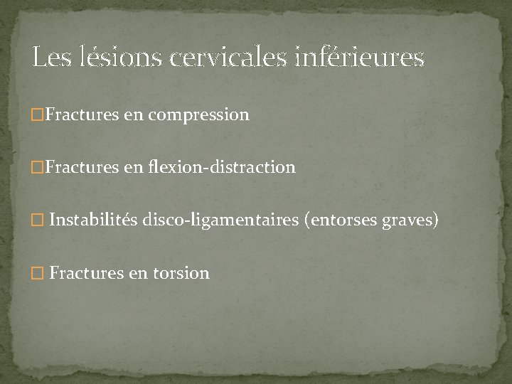 Les lésions cervicales inférieures �Fractures en compression �Fractures en flexion-distraction � Instabilités disco-ligamentaires (entorses