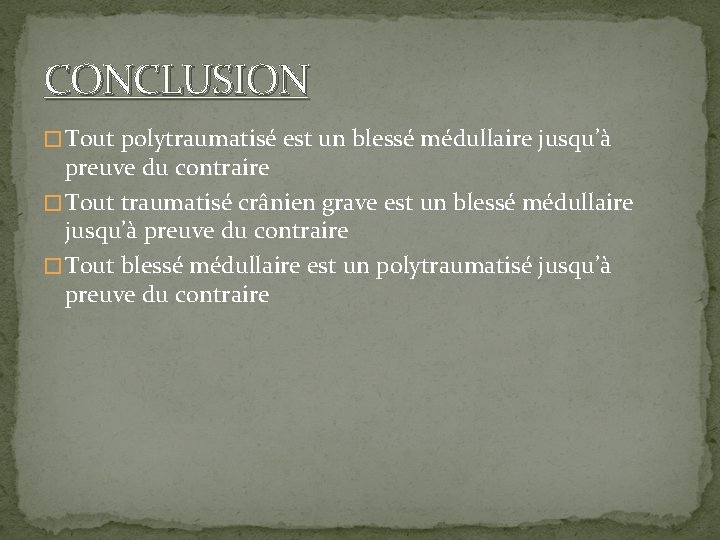 CONCLUSION � Tout polytraumatisé est un blessé médullaire jusqu’à preuve du contraire � Tout
