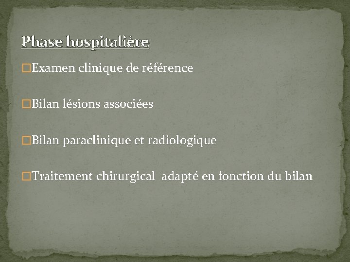 Phase hospitalière �Examen clinique de référence �Bilan lésions associées �Bilan paraclinique et radiologique �Traitement