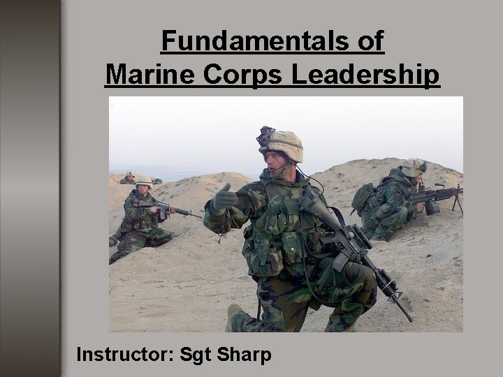 Fundamentals of Marine Corps Leadership Instructor: Sgt Sharp Fundamentals of Marine Corps Leadership Instructor: Sgt Sharp