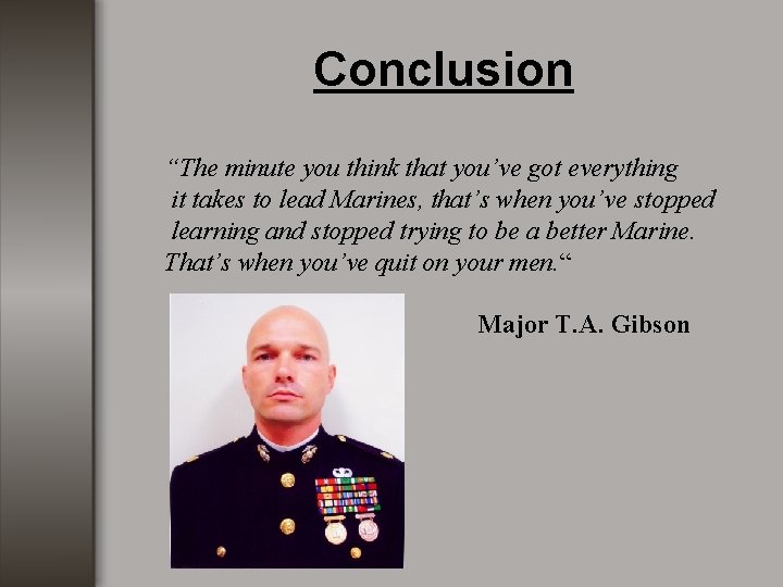 Conclusion “The minute you think that you’ve got everything it takes to lead Marines, Conclusion “The minute you think that you’ve got everything it takes to lead Marines,